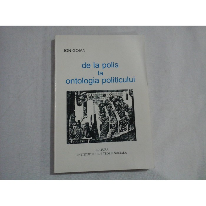 DE LA POLIS LA ONTOLOGIA POLITICULUI - ION GOIAN - (autograf si dedicatie)
